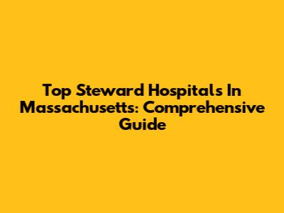 Top Steward Hospitals In Massachusetts: Comprehensive Guide