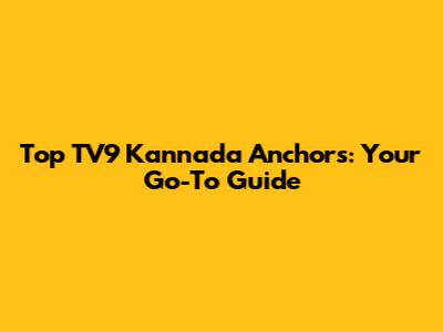 Top TV9 Kannada Anchors: Your Go-To Guide