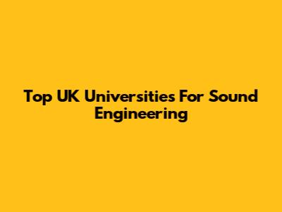 Top UK Universities For Sound Engineering