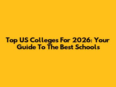 Top US Colleges For 2026: Your Guide To The Best Schools