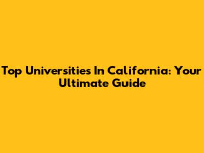 Top Universities In California: Your Ultimate Guide