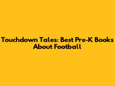 Touchdown Tales: Best Pre-K Books About Football