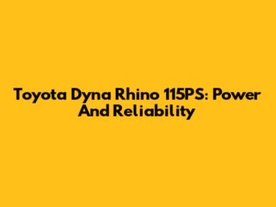 Toyota Dyna Rhino 115PS: Power And Reliability