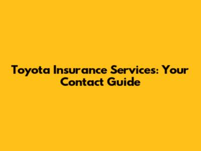 Toyota Insurance Services: Your Contact Guide