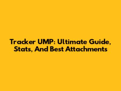Tracker UMP: Ultimate Guide, Stats, And Best Attachments