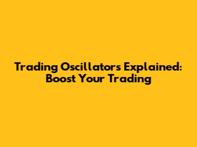 Trading Oscillators Explained: Boost Your Trading