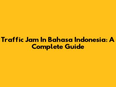 Traffic Jam In Bahasa Indonesia: A Complete Guide