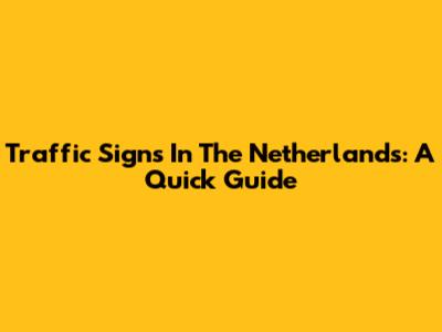 Traffic Signs In The Netherlands: A Quick Guide