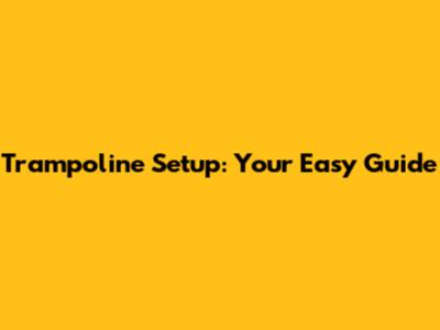 Trampoline Setup: Your Easy Guide