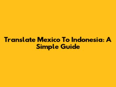 Translate Mexico To Indonesia: A Simple Guide