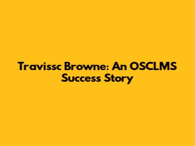 Travissc Browne: An OSCLMS Success Story
