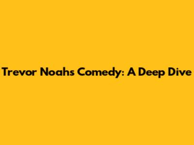 Trevor Noah's Comedy: A Deep Dive