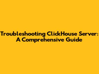 Troubleshooting ClickHouse Server: A Comprehensive Guide