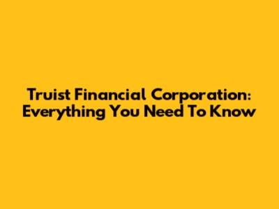 Truist Financial Corporation: Everything You Need To Know