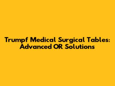 Trumpf Medical Surgical Tables: Advanced OR Solutions