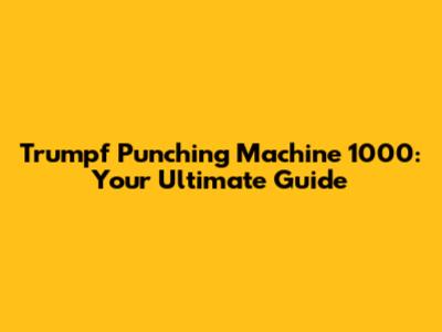 Trumpf Punching Machine 1000: Your Ultimate Guide