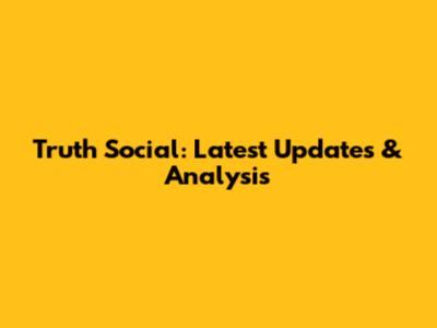 Truth Social: Latest Updates & Analysis