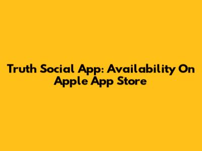 Truth Social App: Availability On Apple App Store