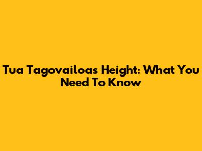 Tua Tagovailoa's Height: What You Need To Know
