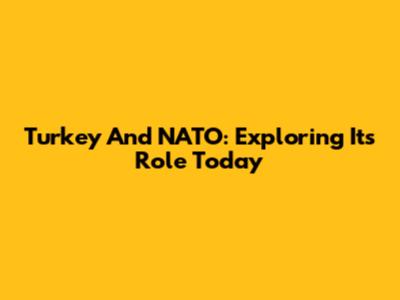 Turkey And NATO: Exploring Its Role Today