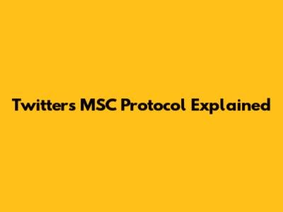 Twitter's MSC Protocol Explained