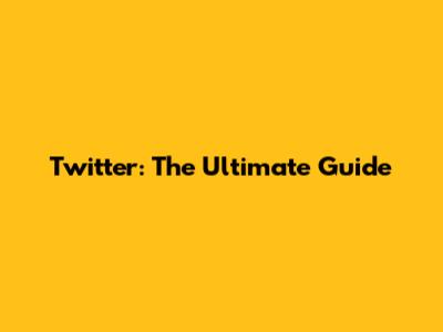 Twitter: The Ultimate Guide