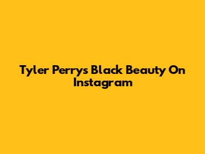 Tyler Perry's 'Black Beauty' On Instagram