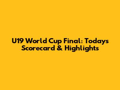 U19 World Cup Final: Today's Scorecard & Highlights