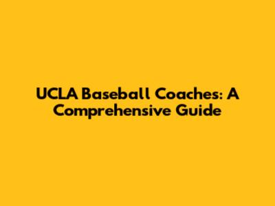 UCLA Baseball Coaches: A Comprehensive Guide