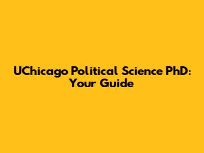 UChicago Political Science PhD: Your Guide