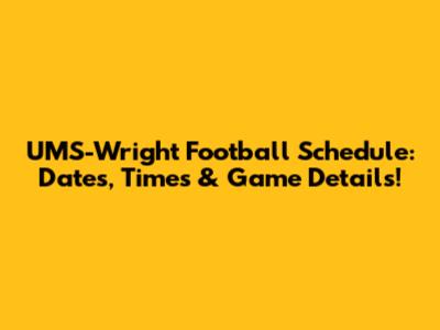 UMS-Wright Football Schedule: Dates, Times & Game Details!