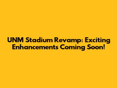 UNM Stadium Revamp: Exciting Enhancements Coming Soon!