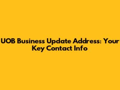 UOB Business Update Address: Your Key Contact Info