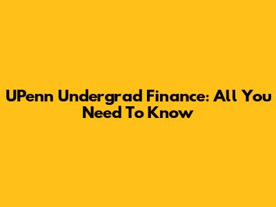 UPenn Undergrad Finance: All You Need To Know