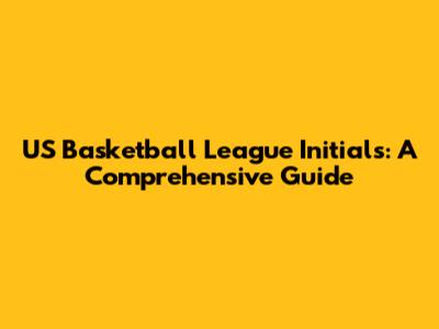 US Basketball League Initials: A Comprehensive Guide