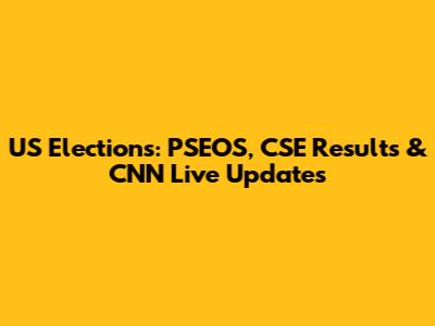 US Elections: PSEOS, CSE Results & CNN Live Updates