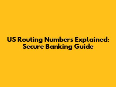 US Routing Numbers Explained: Secure Banking Guide