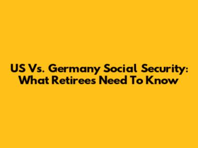 US Vs. Germany Social Security: What Retirees Need To Know