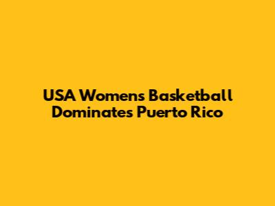 USA Women's Basketball Dominates Puerto Rico