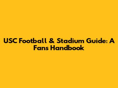 USC Football & Stadium Guide: A Fan's Handbook