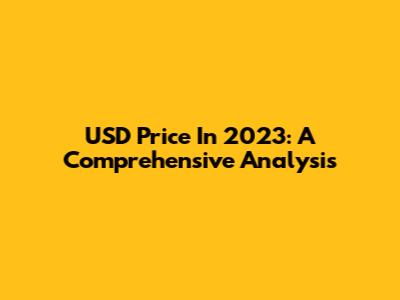 USD Price In 2023: A Comprehensive Analysis
