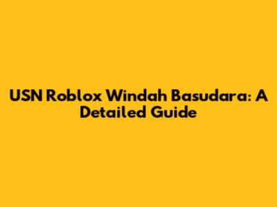 USN Roblox Windah Basudara: A Detailed Guide
