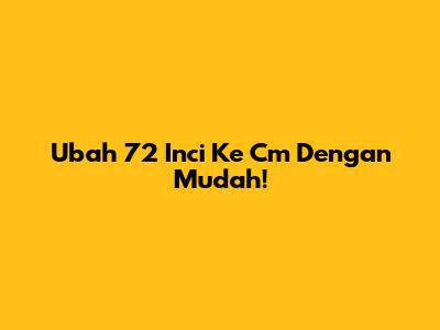 Ubah 72 Inci Ke Cm Dengan Mudah!
