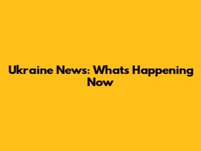Ukraine News: What's Happening Now