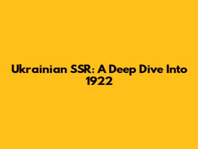 Ukrainian SSR: A Deep Dive Into 1922