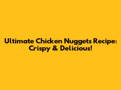 Ultimate Chicken Nuggets Recipe: Crispy & Delicious!