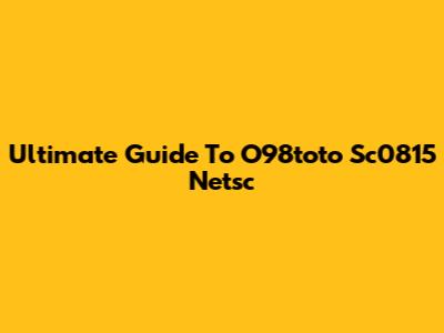 Ultimate Guide To O98toto Sc0815 Netsc