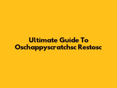 Ultimate Guide To Oschappyscratchsc Restosc