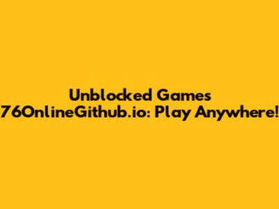 Unblocked Games 76OnlineGithub.io: Play Anywhere!