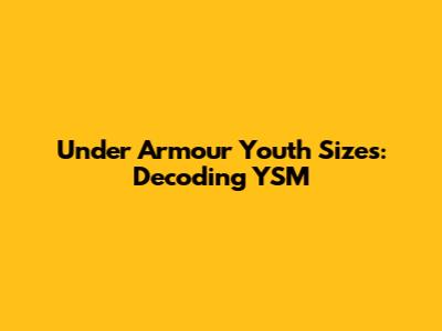 Under Armour Youth Sizes: Decoding YSM